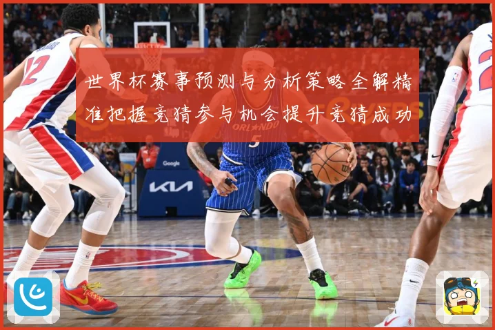 世界杯赛事预测与分析策略全解精准把握竞猜参与机会提升竞猜成功数据研判：最新赛事动态与深度分析