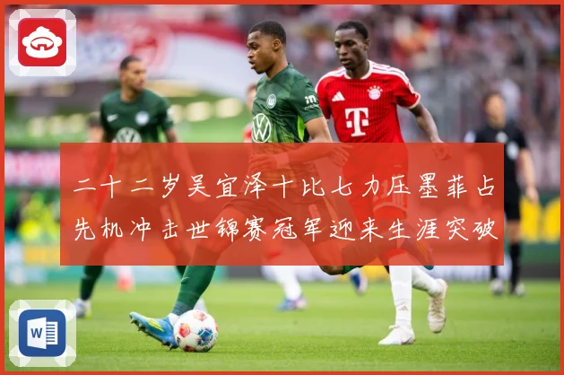 二十二岁吴宜泽十比七力压墨菲占先机冲击世锦赛冠军迎来生涯突破成长观察：最新赛事动态与深度分析